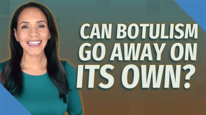 Can botulism go away on its own?