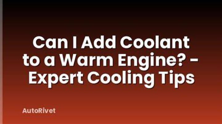 Can I add coolant to a warm engine?