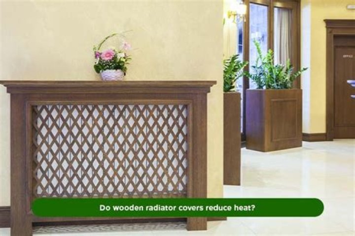 Do wooden radiator covers reduce heat?