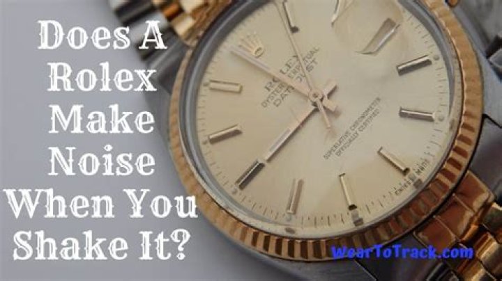 Does a Rolex make noise when you shake it?