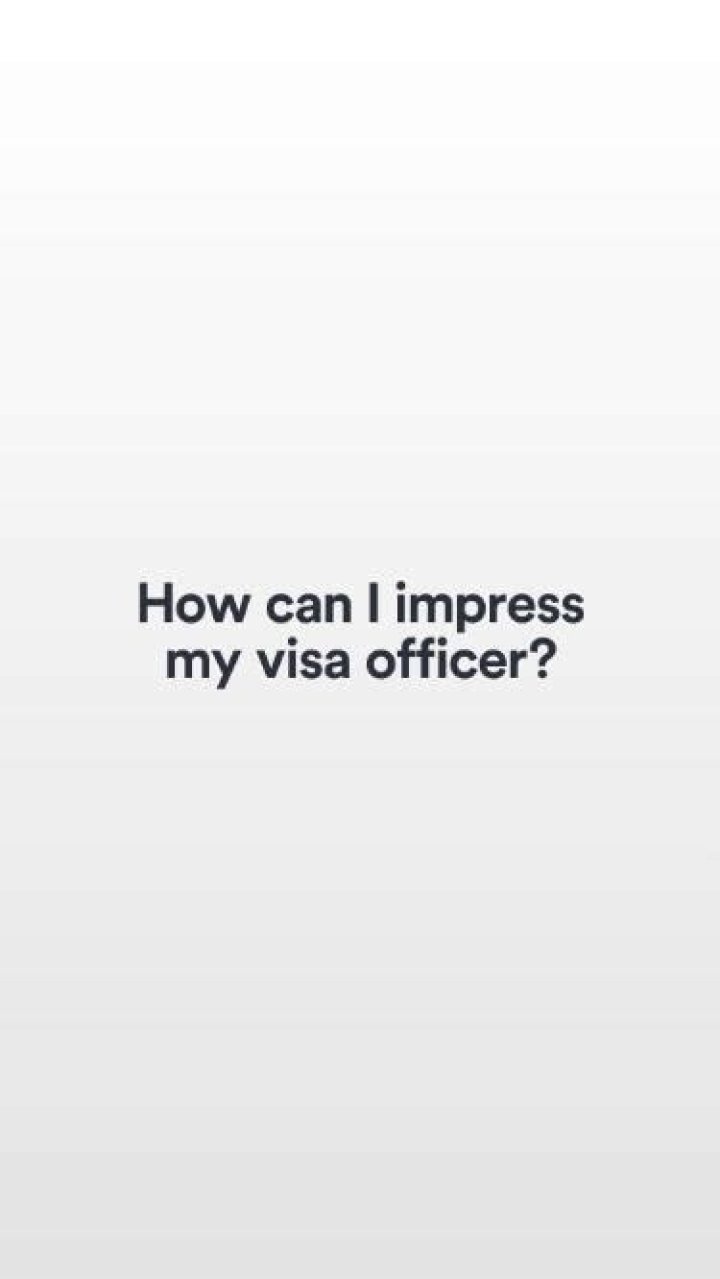 How can I impress my visa officer?