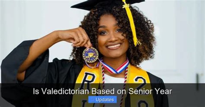 Is valedictorian based on senior year?